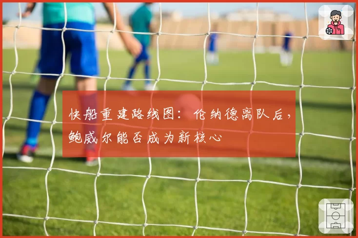 快船重建路线图:伦纳德离队后,鲍威尔能否成为新核心