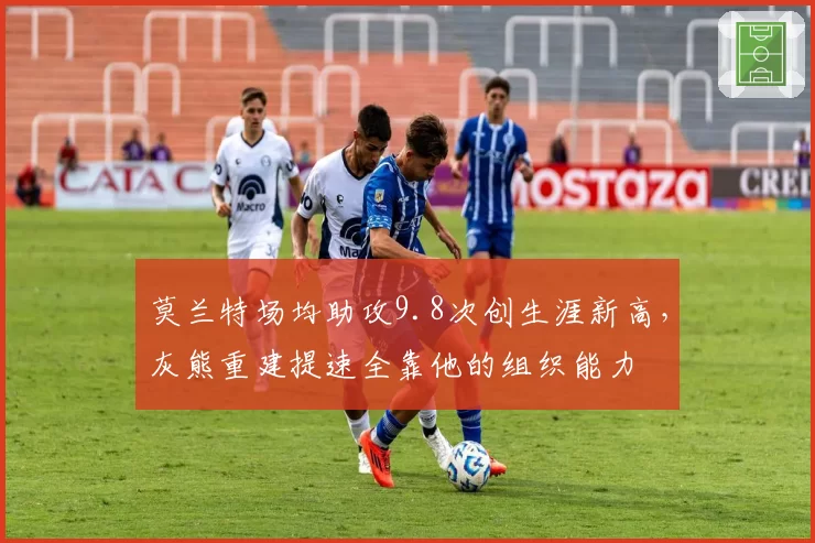 莫兰特场均助攻9.8次创生涯新高，灰熊重建提速全靠他的组织能力